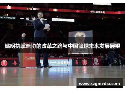 姚明执掌篮协的改革之路与中国篮球未来发展展望