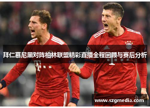 拜仁慕尼黑对阵柏林联盟精彩直播全程回顾与赛后分析